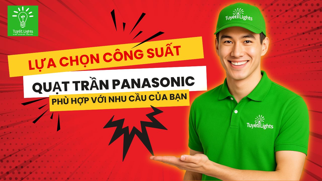 LỰA CHỌN CÔNG SUẤT QUẠT TRẦN PANASONIC PHÙ HỢP VỚI NHU CẦU CỦA BẠN